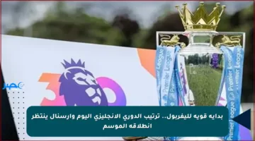 بداية قوية لليفربول.. ترتيب الدوري الإنجليزي اليوم وأرسنال ينتظر انطلاقة الموسم